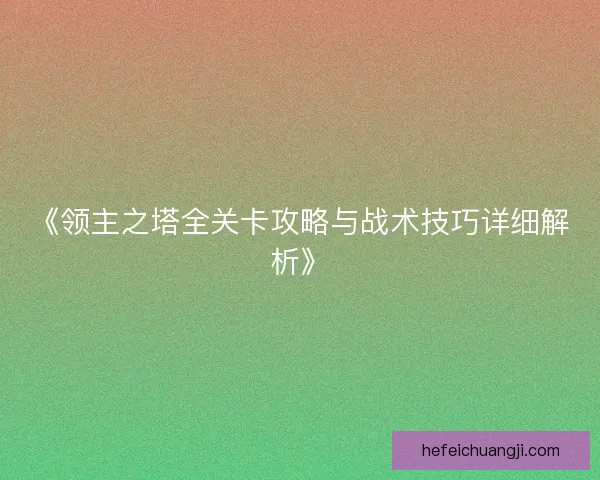 《领主之塔全关卡攻略与战术技巧详细解析》