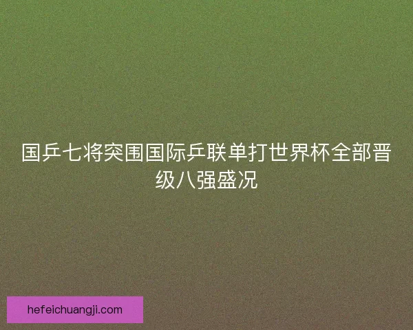 国乒七将突围国际乒联单打世界杯全部晋级八强盛况